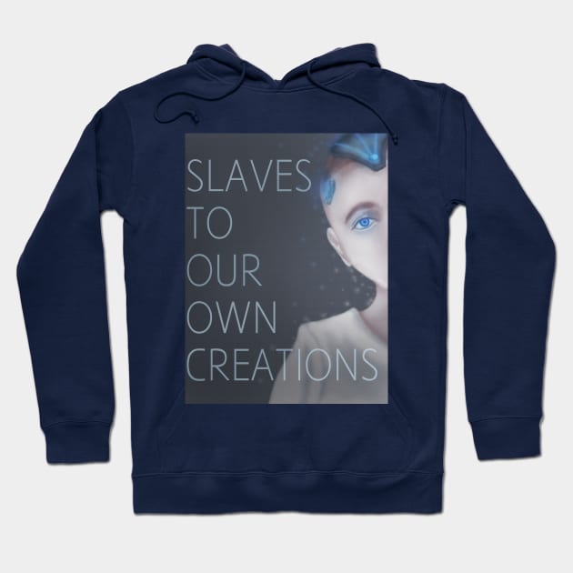 Slaves to our own creations Hoodie by sanjidnaim